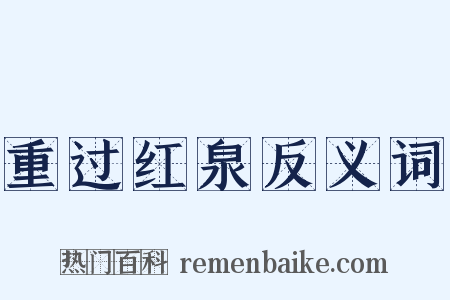 重过红泉反义词是什么意思的图片